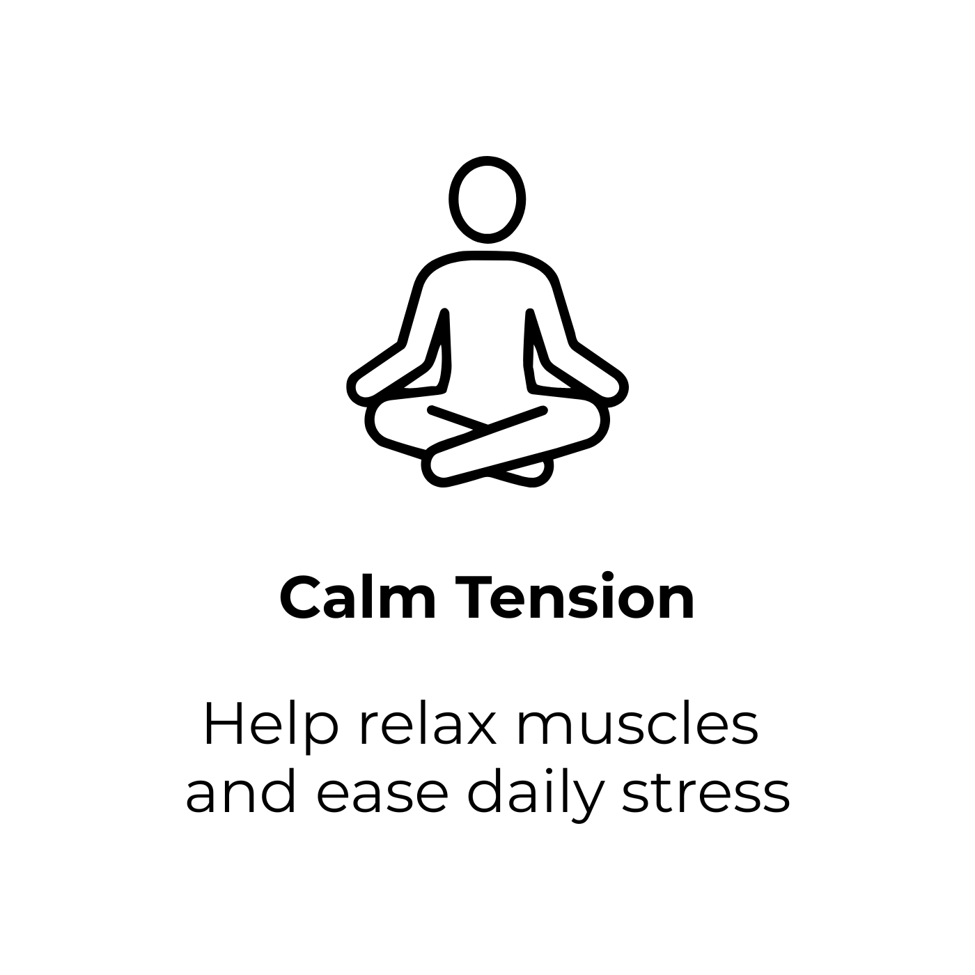 Calm Tension. Help relax muscles
and ease daily stress