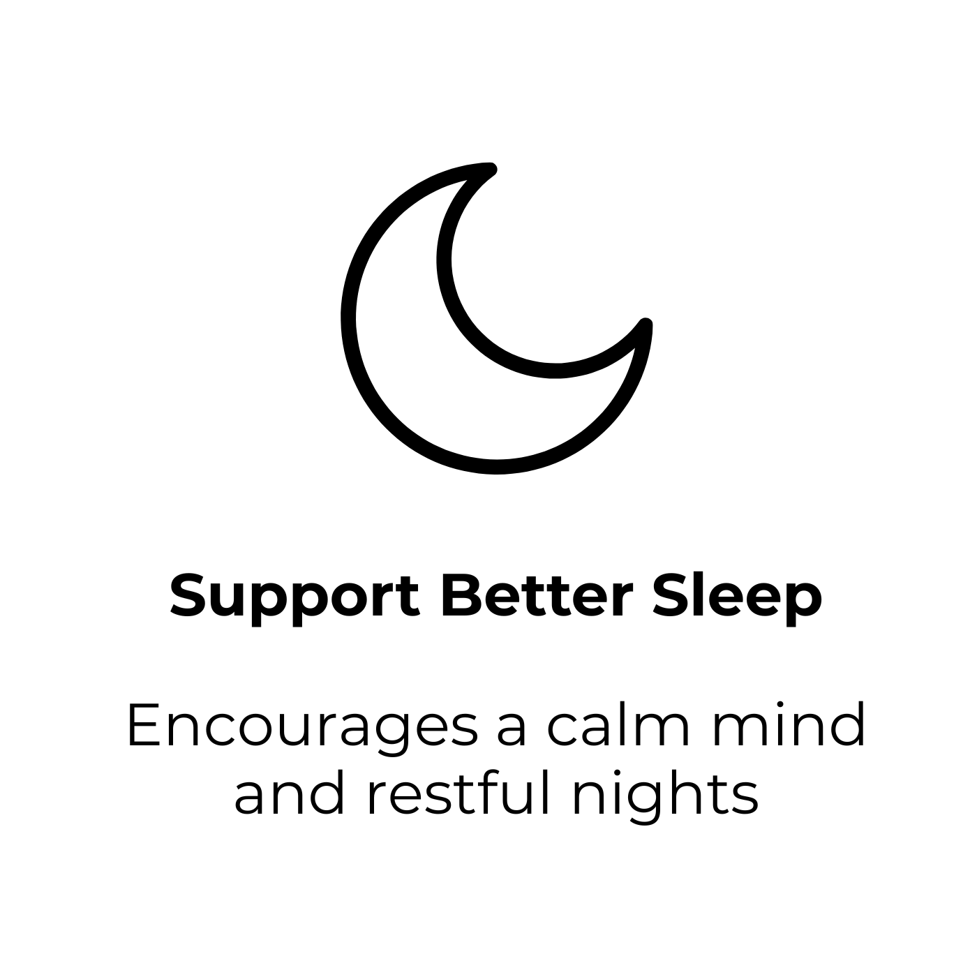 Support Better Sleep. Encourages a calm mind and restful nights