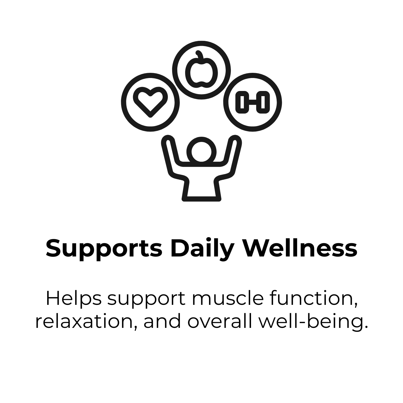 Supports Daily Wellness. Helps support muscle function, relaxation, and overall well-being.