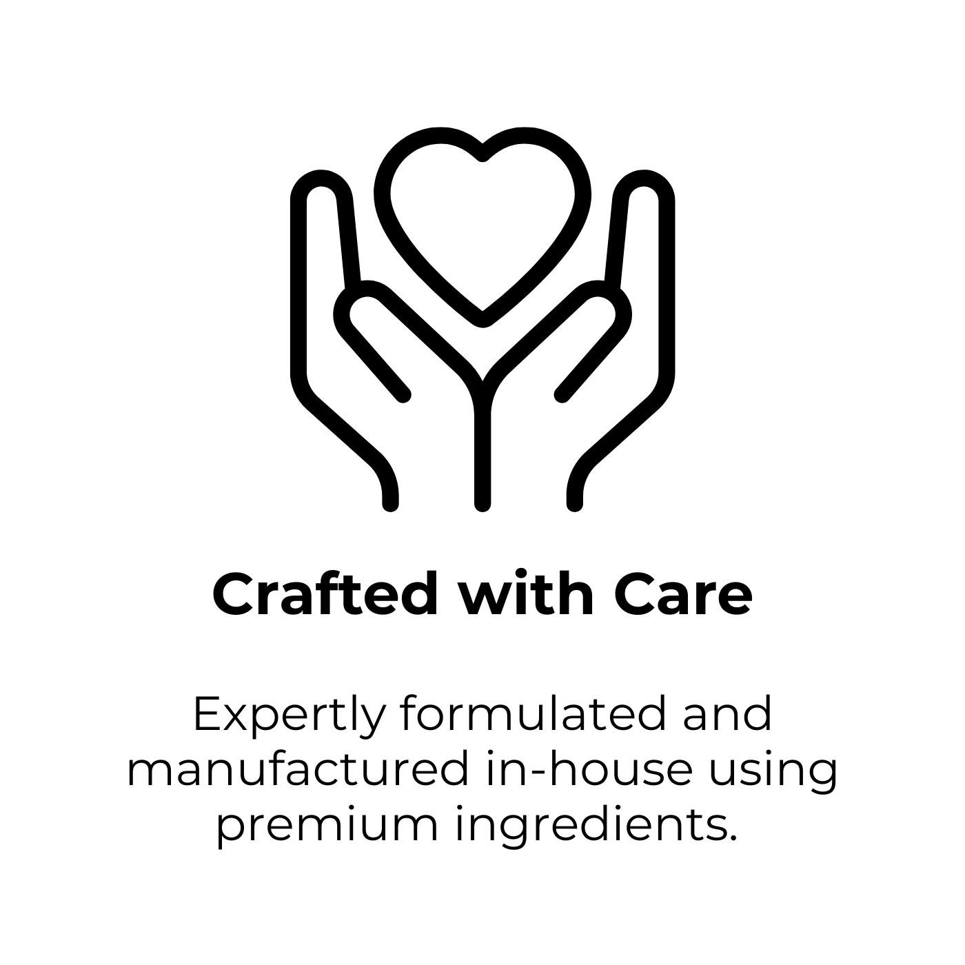 Crafted with Care. Expertly formulated and manufactured in-house using premium ingredients. 