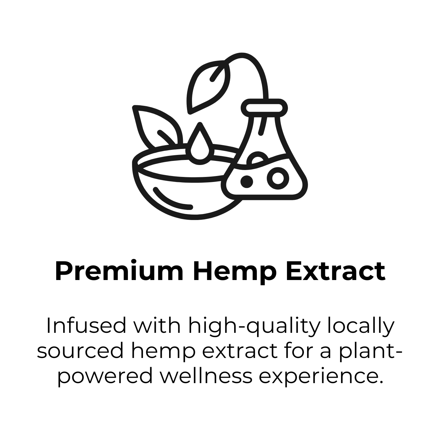Premium Hemp Extract. Infused with high-quality locally sourced hemp extract for a plant-powered wellness experience.